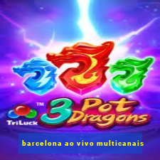 barcelona ao vivo multicanais